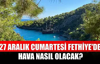 27 Aralık Cumartesi Fethiye'de Hava Nasıl Olacak?