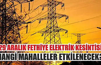 29 Aralık Fethiye Elektrik Kesintisi: Hangi Mahalleler Etkilenecek?