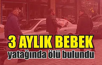 3 aylık bebek yatağında ölü bulundu