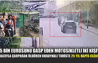 35 bin eurosunu gasp eden motosikletli iki kişiyi aracıyla çarparak öldüren Ukraynalı turiste 25 yıl hapis cezası