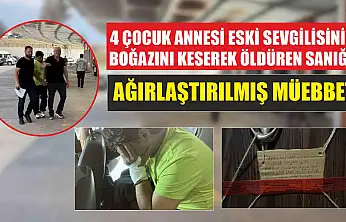 4 çocuk annesi eski sevgilisinin boğazını keserek öldüren sanığa ağırlaştırılmış müebbet