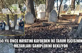50 yıl önce hayatını kaybeden iki tarım işçisinin mezarları sahiplerini bekliyor