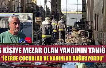 6 kişiye mezar olan yangının tanığı: 'İçerde çocuklar ve kadınlar bağırıyordu'