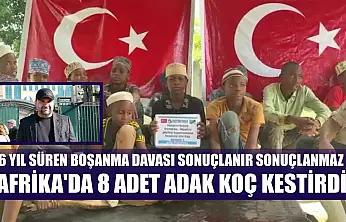 6 yıl süren boşanma davası sonuçlanır sonuçlanmaz Afrika'da 8 adet adak koç kestirdi