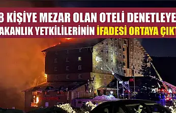 78 kişiye mezar olan oteli denetleyen bakanlık yetkililerinin ifadesi ortaya çıktı