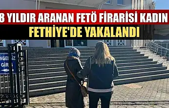 8 yıldır aranan FETÖ firarisi kadın Fethiye'de yakalandı