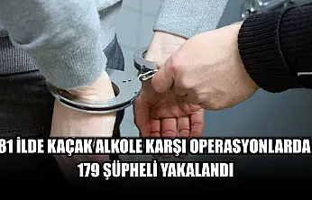 81 ilde kaçak alkole karşı operasyonlarda 179 şüpheli yakalandı