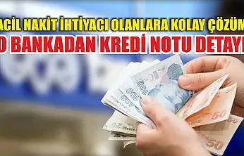 Acil nakit ihtiyacı olanlara kolay çözüm! O bankadan kredi notu detayı