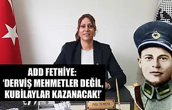 ADD Fethiye: 'Derviş Mehmetler Değil, Kubilaylar Kazanacak!'