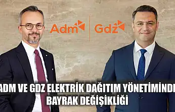 Adm ve Gdz Elektrik Dağıtım yönetiminde bayrak değişikliği