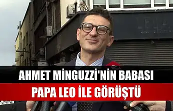 Ahmet Minguzzi'nin babası, Papa Leo ile görüştü