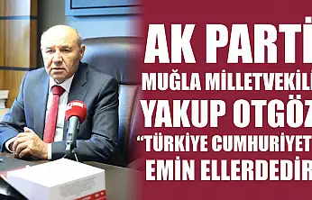 AK Parti Muğla Milletvekili Otgöz,  'Türkiye Cumhuriyeti emin ellerdedir'