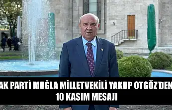 AK Parti Muğla Milletvekili Yakup Otgöz'den 10 Kasım Mesajı