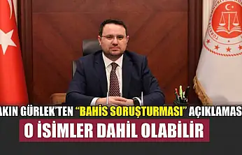 Akın Gürlek'ten 'bahis soruşturması' açıklaması: O isimler dahil olabilir