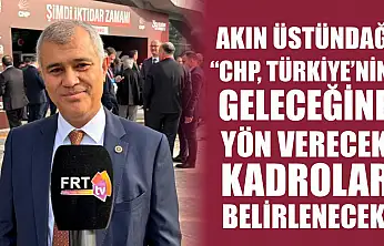 Akın Üstündağ, 'CHP, Türkiye'nin geleceğine yön verecek kadrolar belirlenecek'