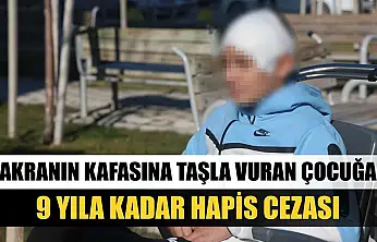 Akranın kafasına taşla vuran çocuğa 9 yıla kadar hapis cezası