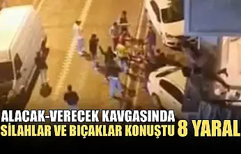 Alacak-verecek kavgasında silahlar ve bıçaklar konuştu: 8 yaralı