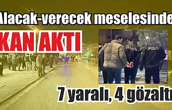Alacak-verecek meselesinde kan aktı: 7 yaralı, 4 gözaltı