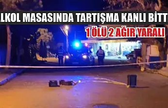 Alkol masasında tartışma kanlı bitti: 1 ölü 2 ağır yaralı