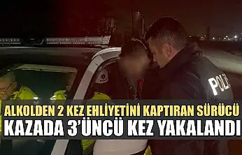 Alkolden 2 kez ehliyetini kaptıran sürücü kazada 3'üncü kez yakalandı