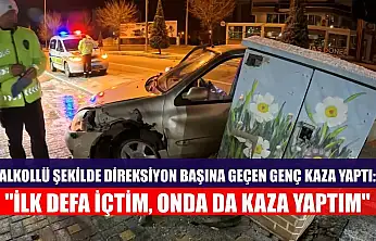 Alkollü şekilde direksiyon başına geçen genç kaza yaptı: 'İlk defa içtim, onda da kaza yaptım'