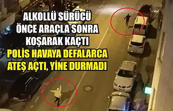 Alkollü sürücü önce araçla sonra koşarak kaçtı: Polis havaya defalarca ateş açtı, yine durmadı