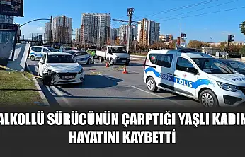 Alkollü sürücünün çarptığı yaşlı kadın hayatını kaybetti