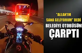 'Allah'ım sana geliyorum' dedi, belediye otobüsüne çarptı