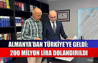 Almanya'dan Türkiye'ye geldi: 200 milyon lira dolandırıldı
