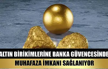 Altın birikimlerine banka güvencesinde muhafaza imkanı sağlanıyor