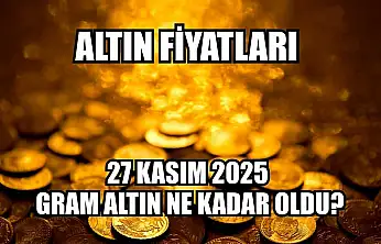 Altın fiyatları: 27 Kasım 2025 gram altın ne kadar oldu?