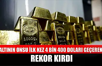 Altının onsu ilk kez 4 bin 400 doları geçerek rekor kırdı