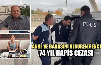 Anne ve babasını öldüren gence 74 yıl hapis cezası