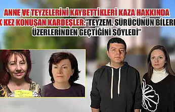 Anne ve teyzelerini kaybettikleri kaza hakkında ilk kez konuşan kardeşler: 'Teyzem, sürücünün bilerek üzerlerinden geçtiğini söyledi'