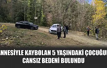 Annesiyle kaybolan 5 yaşındaki çocuğun cansız bedeni bulundu