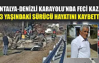 Antalya-Denizli Karayolu'nda Feci Kaza: 73 Yaşındaki Sürücü Hayatını Kaybetti