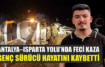 Antalya–Isparta Yolu'nda Feci Kaza: Genç Sürücü Hayatını Kaybetti