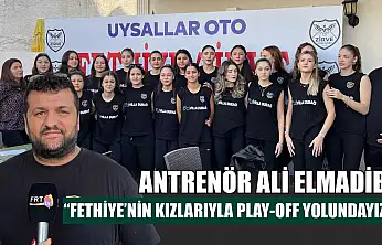 Antrenör Ali Elmadibi: 'Fethiye'nin Kızlarıyla Play-Off Yolundayız'