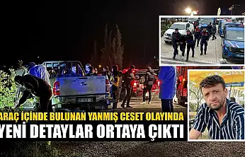 Araç içinde bulunan yanmış ceset olayında yeni detaylar ortaya çıktı