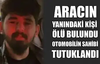 Aracın yanındaki kişi ölü bulundu, otomobilin sahibi tutuklandı