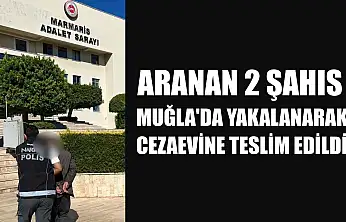 Aranan 2 şahıs Muğla'da yakalanarak cezaevine teslim edildi