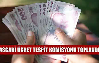 Asgari Ücret Tespit Komisyonu toplandı