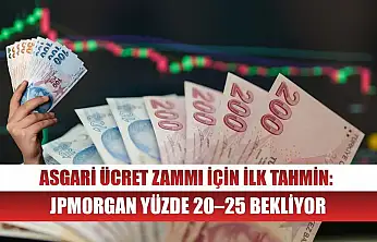 Asgari Ücret Zammı İçin İlk Tahmin: JPMorgan Yüzde 20–25 Bekliyor