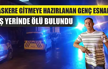 Askere Gitmeye Hazırlanan Genç Esnaf İş Yerinde Ölü Bulundu