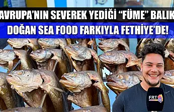 Avrupa'nın severek yediği 'füme' balık Doğan Sea Food farkıyla Fethiye'de!