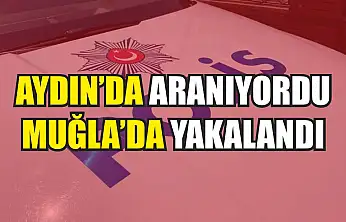 Aydın'da aranıyordu, Muğla'da yakalandı