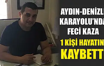 Aydın-Denizli Karayolu'nda feci kaza: 1 kişi hayatını kaybetti