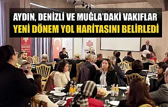 Aydın, Denizli ve Muğla'daki vakıflar yeni dönem yol haritasını belirledi