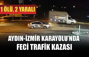 Aydın-İzmir Karayolu'nda feci trafik kazası: 1 ölü, 2 yaralı