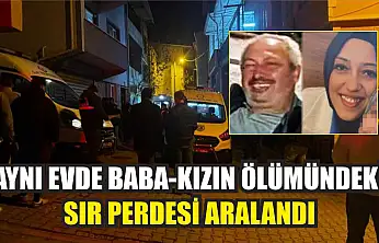 Aynı evde baba-kızın ölümündeki sır perdesi aralandı